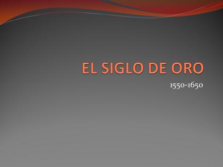 EL SIGLO DE ORO 1550-1650.