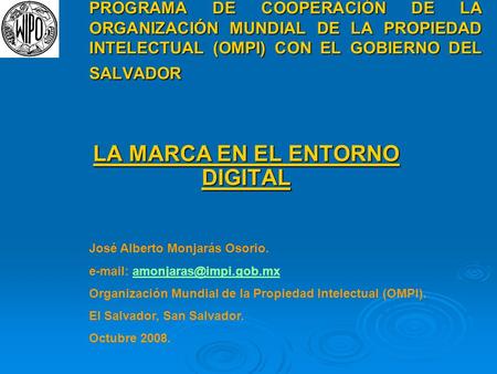 PROGRAMA DE COOPERACIÓN DE LA ORGANIZACIÓN MUNDIAL DE LA PROPIEDAD INTELECTUAL (OMPI) CON EL GOBIERNO DEL SALVADOR LA MARCA EN EL ENTORNO DIGITAL José.