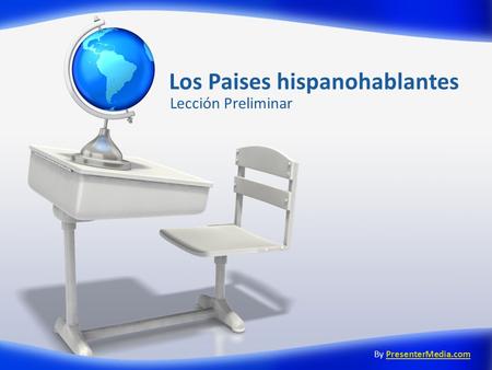 Los Paises hispanohablantes Lección Preliminar By PresenterMedia.comPresenterMedia.com.