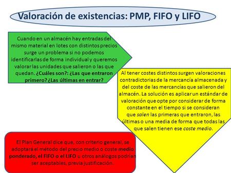 Valoración de existencias: PMP, FIFO y LIFO Cuando en un almacén hay entradas del mismo material en lotes con distintos precios surge un problema si no.