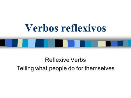 Verbos reflexivos Reflexive Verbs Telling what people do for themselves.