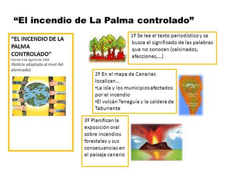 “El incendio de La Palma controlado” 1º Se lee el texto periodístico y se busca el significado de las palabras que no conocen (calcinados, afecciones,…)