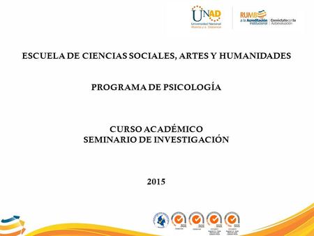 ESCUELA DE CIENCIAS SOCIALES, ARTES Y HUMANIDADES PROGRAMA DE PSICOLOGÍA CURSO ACADÉMICO SEMINARIO DE INVESTIGACIÓN 2015.