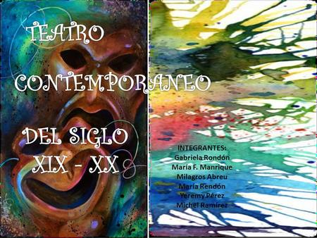 TEATRO CONTEMPORANEO DEL SIGLO XIX - XX INTEGRANTES: Gabriela Rondón