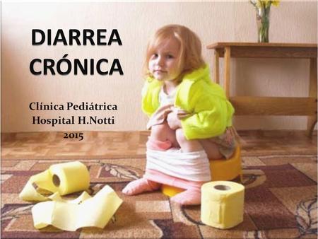 Clínica Pediátrica Hospital H.Notti 2015. DIARREA AGUDAPERSISTENTECRÓNICA.