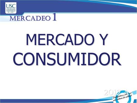 Mercadeo 1 MERCADO Y CONSUMIDOR 2012 A.