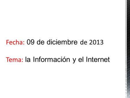 Fecha: 09 de diciembre de 2013 Tema: la Información y el Internet.