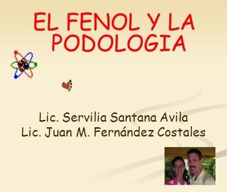 EL FENOL Y LA PODOLOGIA Lic. Servilia Santana Avila