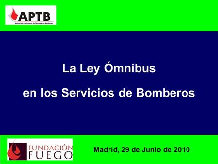 La Ley Ómnibus en los Servicios de Bomberos Madrid, 29 de Junio de 2010.