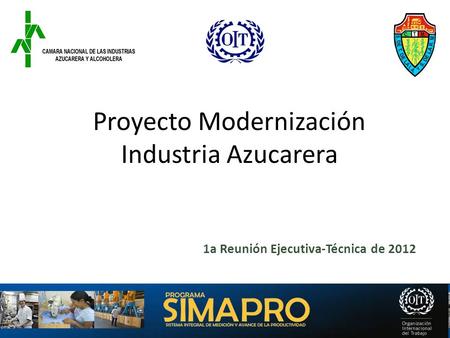Proyecto Modernización Industria Azucarera 1a Reunión Ejecutiva-Técnica de 2012.