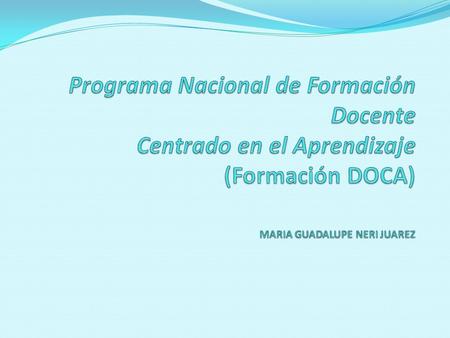 Programa Nacional de Formación Docente Centrado en el Aprendizaje (Formación DOCA) MARIA GUADALUPE NERI JUAREZ.