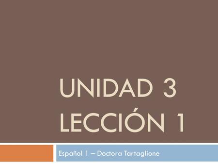 UNIDAD 3 LECCIÓN 1 Español 1 – Doctora Tartaglione.