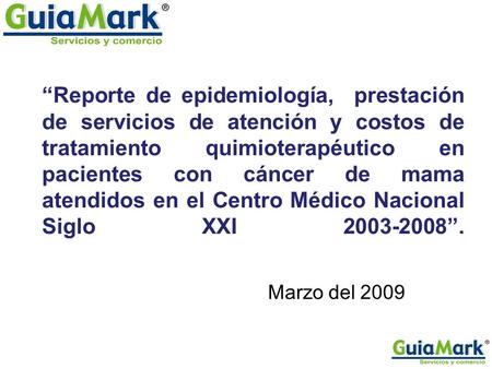Marzo del 2009 “Reporte de epidemiología, prestación de servicios de atención y costos de tratamiento quimioterapéutico en pacientes con cáncer de mama.