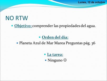 NO RTW Objetivo: comprender las propiedades del agua. Orden del día: