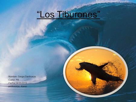“Los Tiburones” -Nombre:-Sergio Sanhueza -Curso: IºB -Fecha:04/05/2015