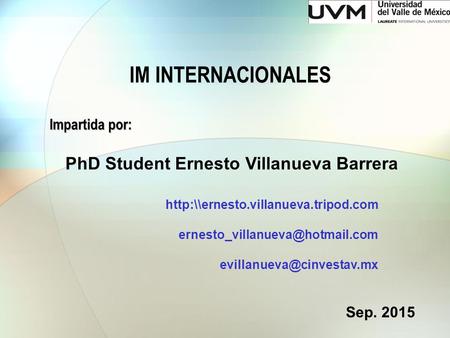 IM INTERNACIONALES Impartida por: PhD Student Ernesto Villanueva Barrera