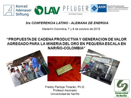 3ra CONFERENCIA LATINO - ALEMANA DE ENERGIA Medellín-Colombia, 7 y 8 de octubre de 2015 “PROPUESTA DE CADENA PRODUCTIVA Y GENERACION DE VALOR AGREGADO.