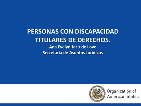 PERSONAS CON DISCAPACIDAD TITULARES DE DERECHOS. Ana Evelyn Jacir de Lovo Secretaría de Asuntos Jurídicos.