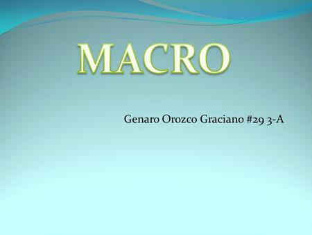 Genaro Orozco Graciano #29 3-A. ¿Qué es un MACRO en EXCEL? Una Macro son una serie de pasos que se almacenan y se pueden activar con alguna tecla de control.
