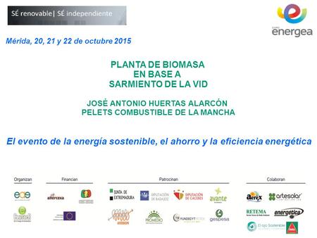 Mérida, 20, 21 y 22 de octubre 2015 Planta de biomasa en base a sarmiento de la vid José Antonio Huertas Alarcón Pelets Combustible de la mancha El evento.