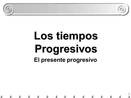 1 Los tiempos Progresivos El presente progresivo.