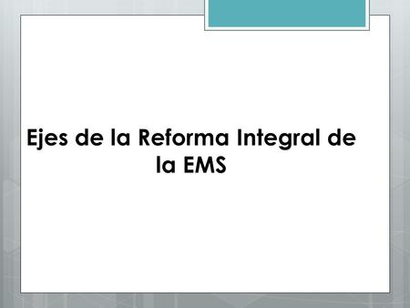 Ejes de la Reforma Integral de la EMS. Articulación de los principios básicos con las propuestas para la integración del SNB Estos principios básicos.