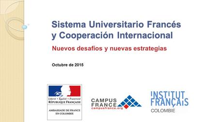 Sistema Universitario Francés y Cooperación Internacional Nuevos desafíos y nuevas estrategias Octubre de 2015.