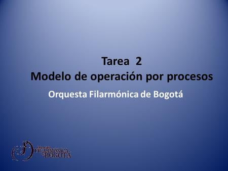 Tarea 2 Modelo de operación por procesos Orquesta Filarmónica de Bogotá.