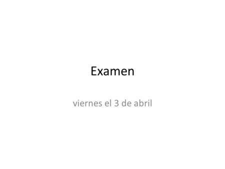 Examen viernes el 3 de abril. Be sure to write the number for each question. This test is worth 90 points. Notes may be used but we will be going quickly.