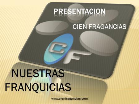 CIEN FRAGANCIAS www.cienfragancias.com NUESTRAS FRANQUICIAS.