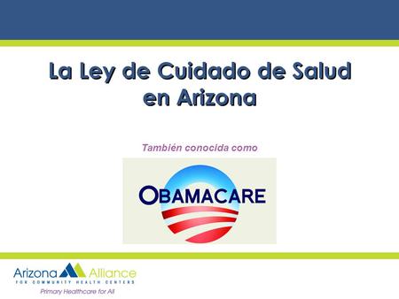 La Ley de Cuidado de Salud en Arizona También conocida como.