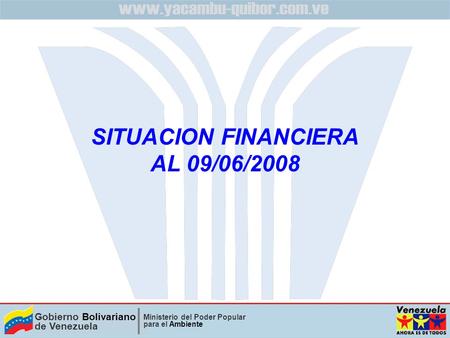 Gobierno Bolivariano de Venezuela Ministerio del Poder Popular para el Ambiente SITUACION FINANCIERA AL 09/06/2008.