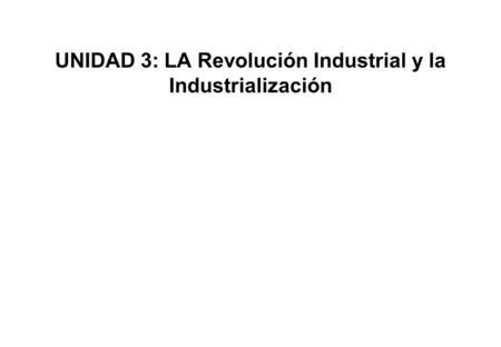 UNIDAD 3: LA Revolución Industrial y la Industrialización