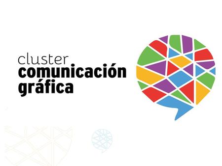 Clúster de la comunicación gráfica Antecedentes El Clúster do Produto Gráfico e do Libro Gallego nace en el año 2007 con el objetivo de integrar a empresas.