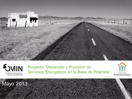 Mayo 2013 Proyecto “Desarrollo y Provisión de Servicios Energéticos en la Base de Pirámide”