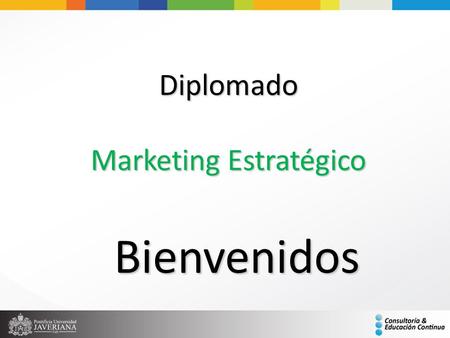 Diplomado Marketing Estratégico Bienvenidos. Duración del diplomado: 132 horas Del 07 de septiembre de 2012 al 16 de febrero de 2013 viernes de 6:30 a.