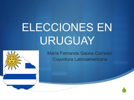  ELECCIONES EN URUGUAY María Fernanda Gaona Corredor Coyuntura Latinoamericana.