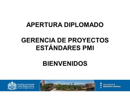 APERTURA DIPLOMADO GERENCIA DE PROYECTOS ESTÁNDARES PMI BIENVENIDOS.