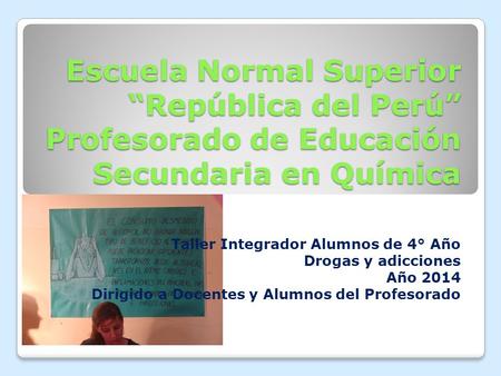 Escuela Normal Superior “República del Perú” Profesorado de Educación Secundaria en Química Taller Integrador Alumnos de 4° Año Drogas y adicciones Año.