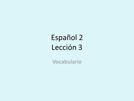 Español 2 Lección 3 Vocabulario.