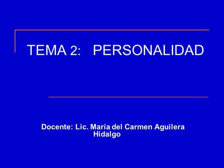 TEMA 2: PERSONALIDAD Docente: Lic. María del Carmen Aguilera Hidalgo.