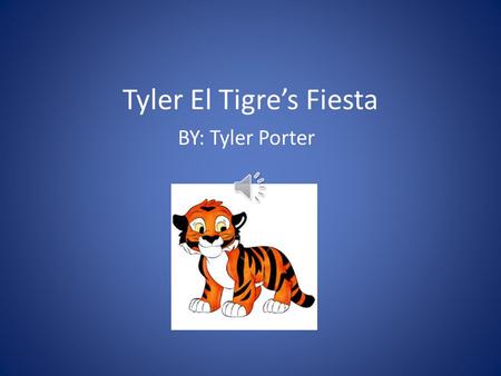 Tyler El Tigre’s Fiesta BY: Tyler Porter Capitulo Uno Tyler el tigre hablo con su madre de fiesta pijamas. Su madre dicho si. Tyler era muy alegre Tyler.