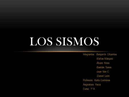 Los Sismos Integrantes: -Benjamín Cifuentes -Matías Márquez