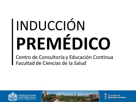 INDUCCIÓN PREMÉDICO Centro de Consultoría y Educación Continua Facultad de Ciencias de la Salud.