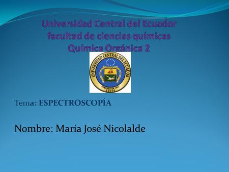 Tema: ESPECTROSCOPÍA Nombre: María José Nicolalde.