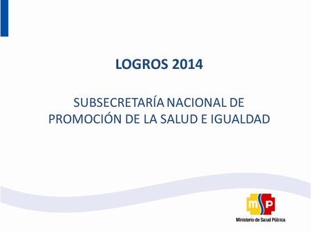 12/12/20151 LOGROS 2014 SUBSECRETARÍA NACIONAL DE PROMOCIÓN DE LA SALUD E IGUALDAD.