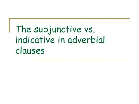 The subjunctive vs. indicative in adverbial clauses