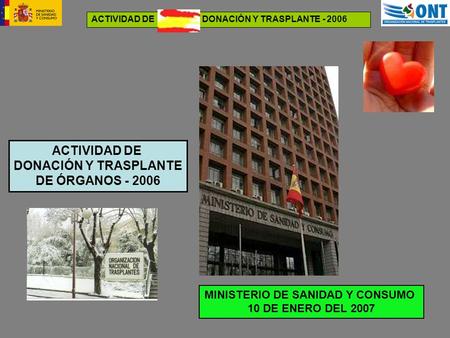 ACTIVIDAD DE DONACIÓN Y TRASPLANTE - 2006 MINISTERIO DE SANIDAD Y CONSUMO 10 DE ENERO DEL 2007 ACTIVIDAD DE DONACIÓN Y TRASPLANTE DE ÓRGANOS - 2006.