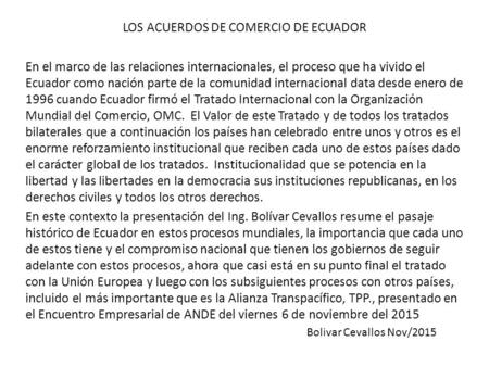 Bolivar Cevallos Nov/2015 LOS ACUERDOS DE COMERCIO DE ECUADOR En el marco de las relaciones internacionales, el proceso que ha vivido el Ecuador como nación.