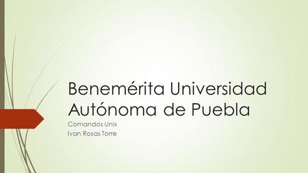 Benemérita Universidad Autónoma de Puebla Comandos Unix Ivan Rosas Torre.